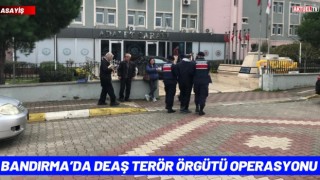 Bandırma’da DEAŞ Terör Örgütü Operasyonu