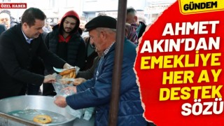 Ahmet Akın" Emeklilere Her ay Destek vereceğim"