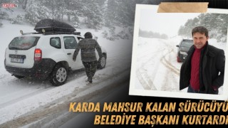 Karda mahsur kalan sürücüyü belediye başkanı kurtardı  
