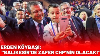 Erden Köybaşı: "Balıkesir’de Zafer CHP’nin Olacak!"