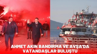 Ahmet Akın Bandırma ve Avşa'da Vatandaşlar Buluştu